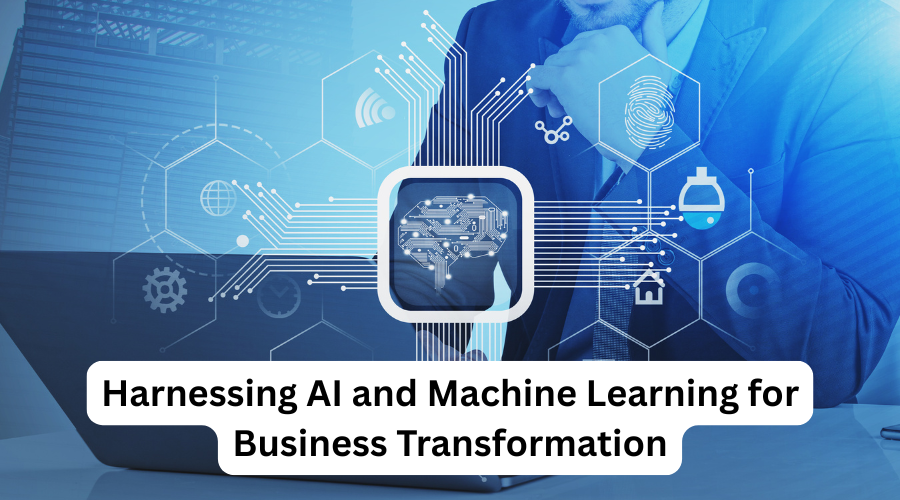 Harnessing AI and Machine Learning for Business Transformation
